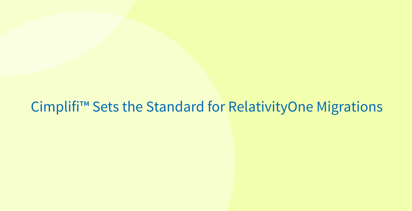 Cimplifi™ Sets the Standard for RelativityOne Migrations